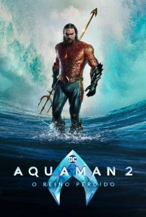 Aquaman 2 - O Reino Perdido 4K via Torrent