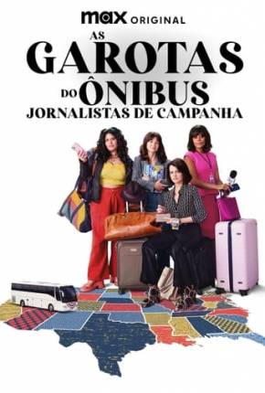 As Garotas do Ônibus - Jornalistas de Campanha - 1ª Temporada Dublada e Dual Áudio 5.1 Download - Rede Torrent